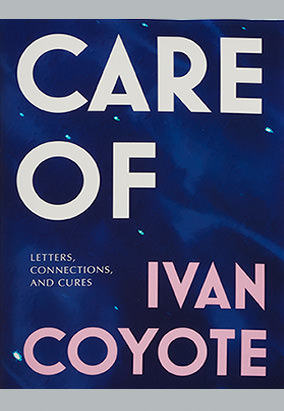 Book cover for Care of: Letters, Connections, and Cures, by Ivan Coyote