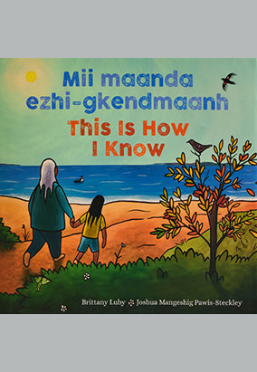 Book cover for Mii maanda ezhi-gkendmaanh / This Is How I Know, by Brittany Luby and Joshua Mangeshig Pawis-Steckley