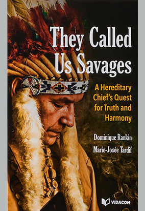 Book cover for They Called Us Savages: A Hereditary Chiefʼs Quest for Truth and Harmony, translated by Ben Vrignon