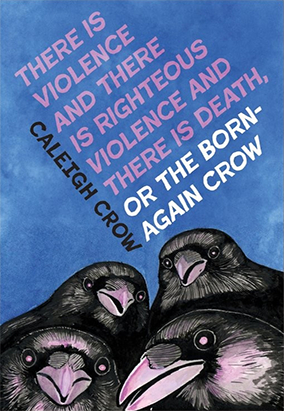 There Is Violence and There Is Righteous Violence and There Is Death, or the Born-Again Crow