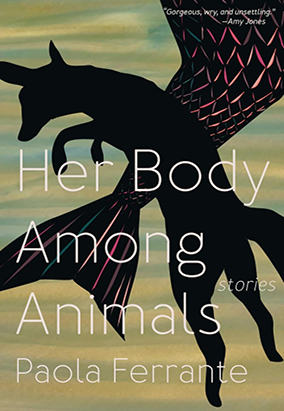 Book cover for Her Body Among Animals, by Paola Ferrante