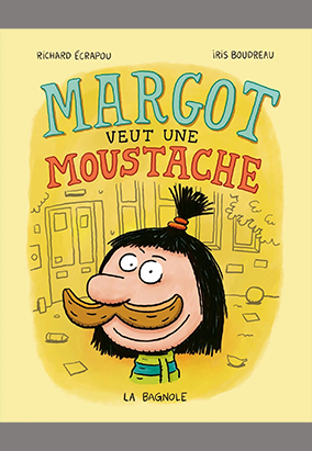 Book cover for Margot veut une moustache, by Iris Boudreau and Richard Écrapou