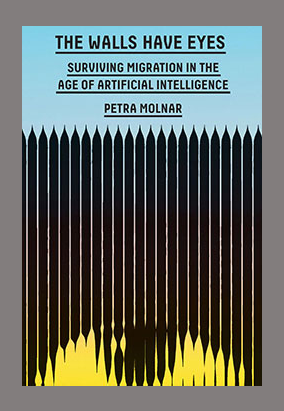 Book cover for The Walls Have Eyes: Surviving Migration in the Age of Artificial Intelligence, by Petra Molnar