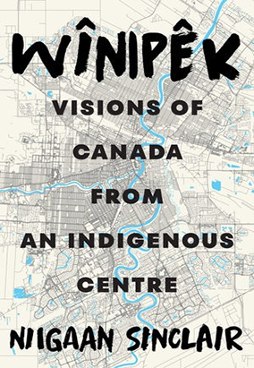 Book cover for Wînipêk: Visions of Canada from an Indigenous Centre, by Niigaan Sinclair