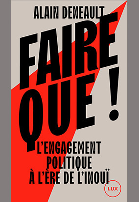 Book cover for Faire que! L’engagement politique à l’ère de l’inouï, by Alain Deneault