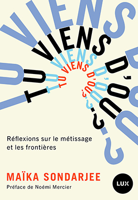 Book cover for Tu viens d’où? Réflexions sur le métissage et les frontières, by Maïka Sondarjee