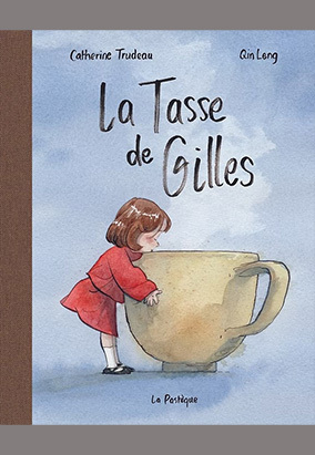 Book cover for La tasse de Gilles, by Catherine Trudeau and Qin Leng